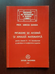 Mircea Ganga - Probleme de algebra si analiza matematica pentru clasele XI-XII, bacalaureat si admitere in invatamantul superior