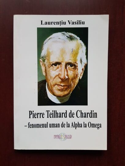 Laurentiu Vasiliu - Pierre Teilhard de Chardin. Fenomenul uman de la Alpha la Omeg
