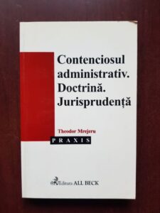 Theodor Mrejeru - Contenciosul administrativ. Doctrina. Jurisprudenta