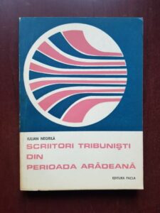 Iulian Negrila - Scriitori tribunisti din perioada aradeana
