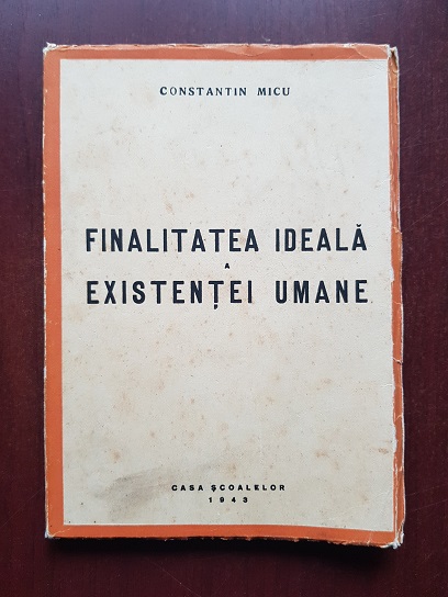Constantin Micu - Finalitatea ideala a existentei umane (1943, prima editie)