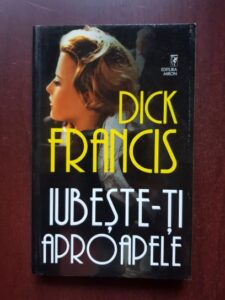 Dick Francis - Iubeste-ti aproapele