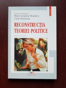 Mary Lyndon Shanley, Uma Narayan - Reconstructia teoriei politice. Eseuri feministe