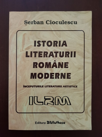 Serban Cioculescu - Istoria literaturii romane moderne. Inceputurile literaturii artistice (2006)