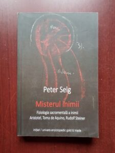 Peter Selg - Misterul inimii. Fiziologia sacramentala a inimii
