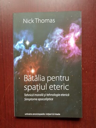 Nick Thomas - Batalia pentru spatiul eteric. Tehnica morala si tehnologie eterica. Simptome apocaliptice