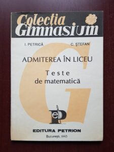 I. Petrica, C. Stefan - Admiterea in liceu. Teste de matematica