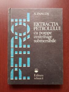 Nicolae Pancos - Extractia petrolului cu pompe centrifuge submersibile
