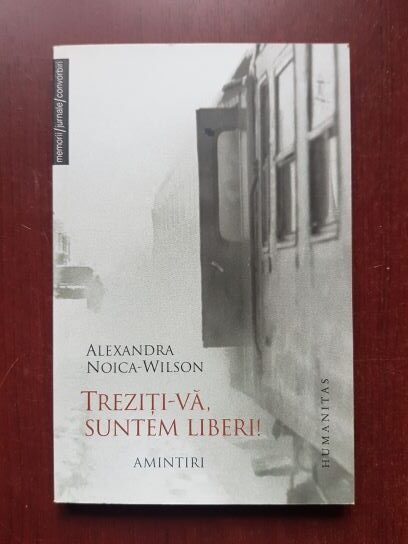 Alexandra Noica Wilson - Treziti-va, suntem liberi! Amintiri