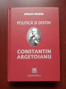 Stelian Neagoe - Constantin Argetoianu. Politica si destin