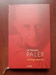 Octavian Paler - Mitologii subiective ( 2009, editie cartonata)