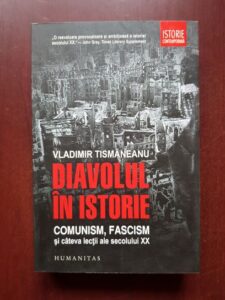 Vladimir Tismaneanu - Diavolul in istorie. Comunism, fascism si cateva lectii ale secolului XX