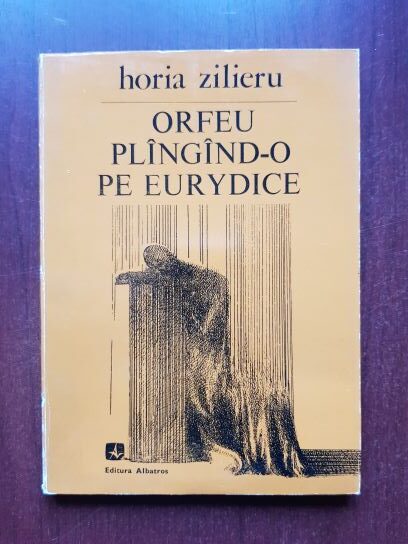 Horia Zilieru - Orfeu plingind-o pe Eurydice (1973, prima editie)