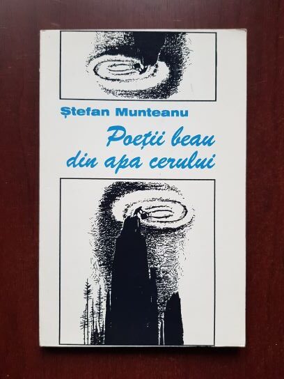 Stefan Munteanu - Poetii beau din apa cerului