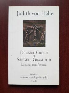 Judith von Halle - Drumul Crucii si Sangele Graalului. Misterul transformarii