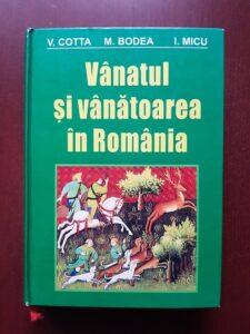 Vasile Cotta, Mihai Bodea, Ion Micu - Vanatul si vanatoarea in Romania. Tehnica ocrotirii si recoltarii vanatului