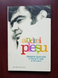 Andrei Plesu - Despre bucurie in est si in vest si alte eseuri