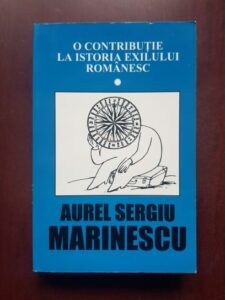 Aurel Sergiu Marinescu - O contributie la istoria exilului romanesc volumul 1