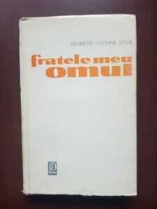 Henriette Yvonne Stahl - Fratele meu omul (1965, prima editie)