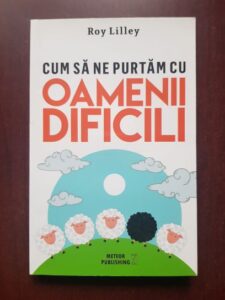 Roy Lilley - Cum sa ne purtam cu oamenii dificili