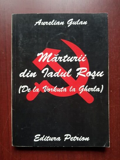 Aurelian Gulan - Marturii din Iadul Rosu. De la Vorkuta la Gherla