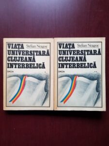 Stelian Neagoe - Viata universitara clujeana interbelica 2 volume