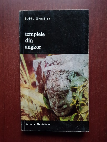 Bernard Philippe Groslier - Templele din Angkor. Oameni si pietre