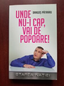 Dragos Patraru - Unde nu-i cap, vai de popoare! Starea Natiei