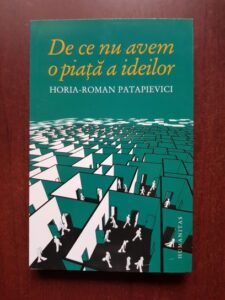 Horia Roman Patapievici - De ce nu avem o piata a ideilor