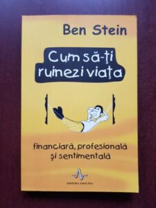 Ben Stein - Cum sa-ti ruinezi viata financiara, profesionala si sentimentala