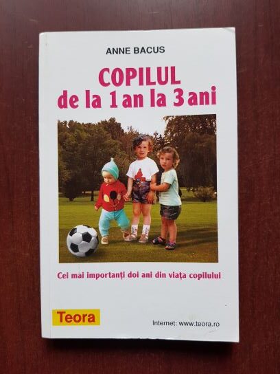 Anne Bacus - Copilul de la 1 an la 3 ani. Cei mai importanti 2 ani din viata copilului