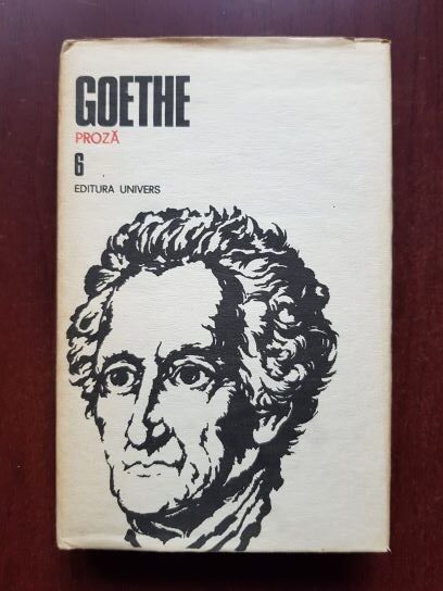 Johan Wolfgang Goethe - Opere, volumul 6. Proza. Anii de ucenicie ai lui Wilhelm Meister