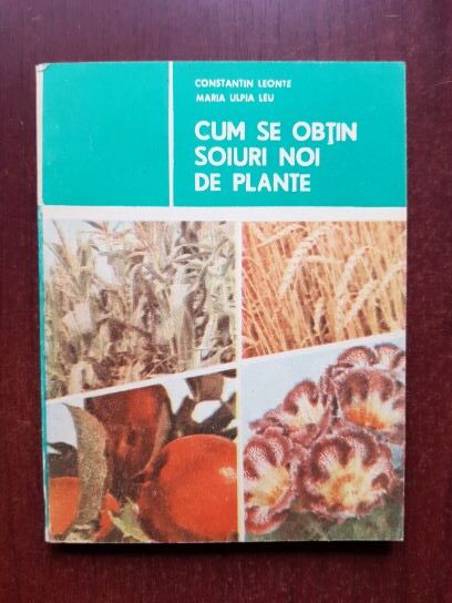 Constantin Leonte, Maria Ulpia Leu - Cum se obtin soiuri noi de plante