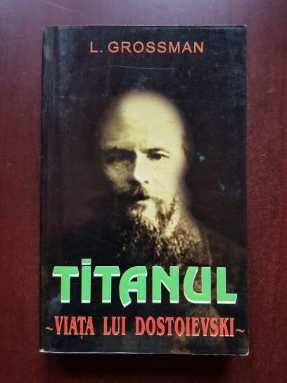 Leonid Grossman - Titanul. Viata lui Dostoievski