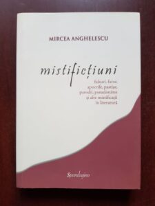 Mircea Anghelescu - Mistifictiuni. Falsuri, farse, apocrife, pastise, parodii, pseudonime si alte mistificatii in literatura