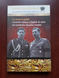 Dan Silviu Boerescu - Cu arma in mana! Carierele militare si faptele de arme ale membrilor dinastiei romane