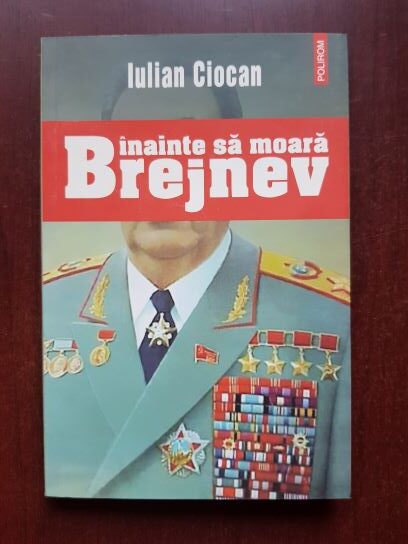 Iulian Ciocan - Inainte sa moara Brejnev