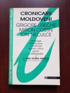 Dan Horia Mazilu - Cronicarii moldoveni Grigore Ureche, Miron Costin, Ion Neculce