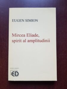 Eugen Simion - Mircea Eliade, spirit al amplitudinii