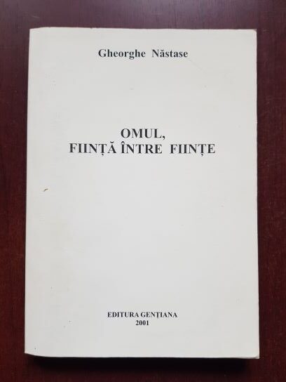 Gheorghe Nastase - Omul, fiinta intre fiinte
