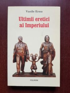 Vasile Ernu - Ultimii eretici ai Imperiului
