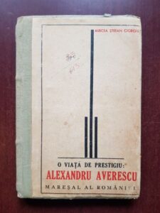 Mircea Stefan Cioroiu - O viata de prestigiu. Alexandru Averescu, Maresal al Romaniei (1938, prima editie)