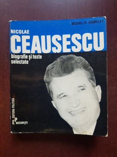 Michel P. Hamelet - Nicolae Ceausescu. Biografie si texte selectate