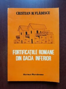 Cristian M. Vladescu - Fortificatiile romane din Dacia inferior