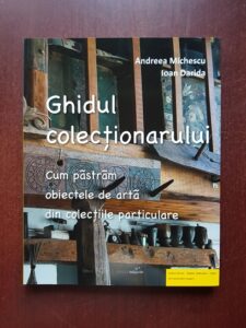 Andreea Michescu, Ioan Darida - Ghidul colectionarului. Cum pastram obiectele de arta din colectiile particulare