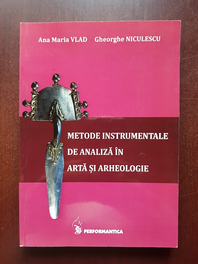 Ana Maria Vlad, Gheorghe Niculescu - Metode instrumentale de analiza in arta si arheologie (2013)