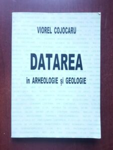 Viorel Cojocaru - Datarea in arheologie si geologie