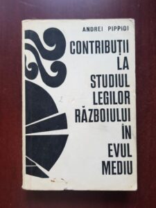 Andrei Pippidi - Contributii la studiul legilor razboiului in Evul Mediu