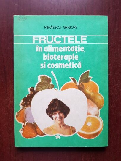 Grigore Mihaescu - Fructele in alimentatie, bioterapie si cosmetica