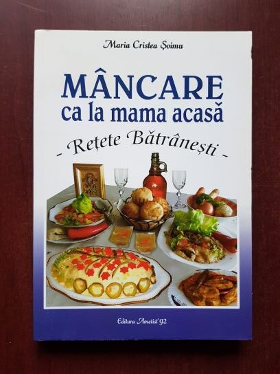 Maria Cristea Soimu - Mancare ca la mama acasa. Retete batranesti